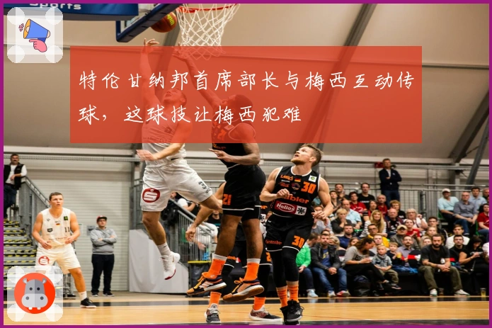 特伦甘纳邦首席部长与梅西互动传球，这球技让梅西犯难