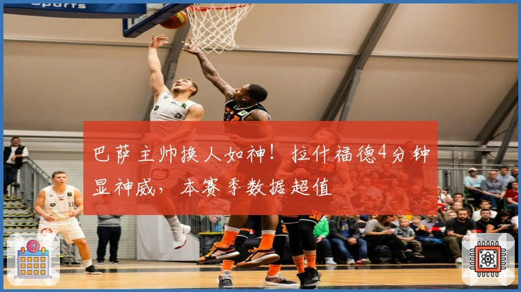 巴萨主帅换人如神！拉什福德4分钟显神威，本赛季数据超值