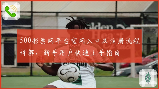 500彩票网平台官网入口及注册流程详解，新手用户快速上手指南