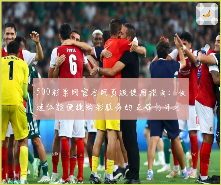 500彩票网官方网页版使用指南：快速体验便捷购彩服务的正确打开方式